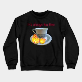 It’s always tea time - saying with teacup, saucer and yellow roses with red tips Crewneck Sweatshirt